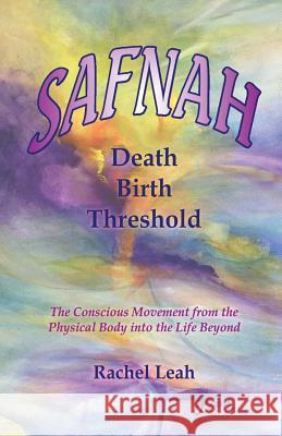 SAFNAH Death-Birth Threshold: The Conscious Movement from the Physical Body into the Life Beyond Leah, Rachel 9780996578509 Rachel Leah