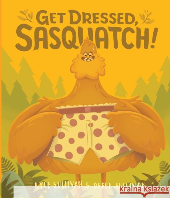 Get Dressed, Sasquatch! Derek Sullivan Kyle Sullivan 9780996578738 Hazy Dell Press