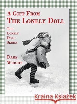 A Gift From The Lonely Doll: The Lonely Doll Series Dare Wright 9780996582704 Dare Wright Media, LLC