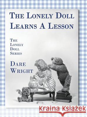 The Lonely Doll Learns A Lesson: The Lonely Doll Series Dare Wright 9780996582773 Dare Wright Media, LLC