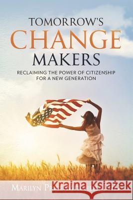 Tomorrow's Change Makers: Reclaiming the Power of Citizenship for a New Generation Marilyn Price-Mitchell 9780996585101 Eagle Harbor Publishing
