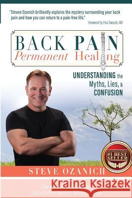 Back Pain Permanent Healing: Understanding the Myths, Lies, and Confusion MR Steven Ray Ozanich 9780996586603