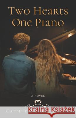 Two Hearts One Piano Catherine C. Richmond Catherine Richmond 9780996588751 Catherine Richmond