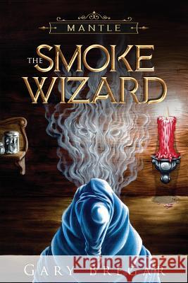 Mantle: The Smoke Wizard Gary Bregar 9780996594226 Bregar Books