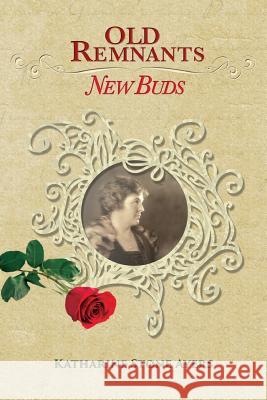 Old Remnants - New Buds: Color Edition Katharine Stone Ayers Cherri Lamarr 9780996596824 Katharine Stone Ayers