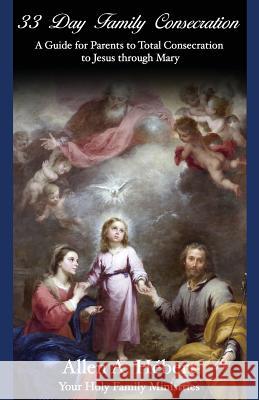 33 Day Family Consecration: A Guide for Parents to total Consecration to Jesus through Mary Brandt, David 9780996598002 Your Holy Family