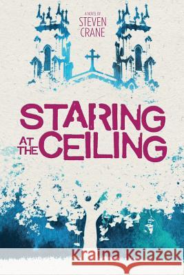 Staring at the Ceiling Steven R. Crane 9780996598750