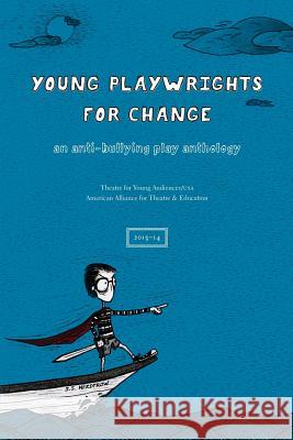 Young Playwrights for Change: An Anti-Bullying Play Anthology Theatre for Young Audiences/Usa          American Alliance for Theatre and Educat Stan Foote 9780996600804 Tya Press