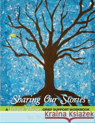 Sharing Our Stories: A Hospice Whispers Grief Support Workbook Rev Dr Carla Cheatham 9780996601016 Scie Publishing