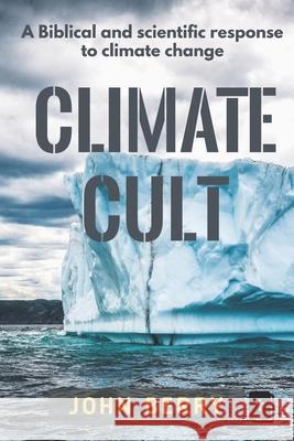 Climate Cult: A Biblical & scientific response to climate change Berry, John 9780996601221