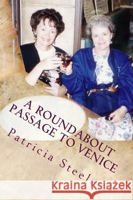 A Roundabout Passage to Venice: A Mother/Daughter Escapade in Europe Patricia a. Steele 9780996606325 Plumeria Press