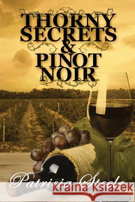 Thorny Secrets & Pinot Noir Patricia Steele 9780996606332