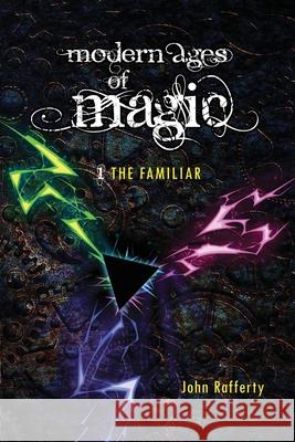 Modern Ages of Magic: The Familiar John Rafferty 9780996607254