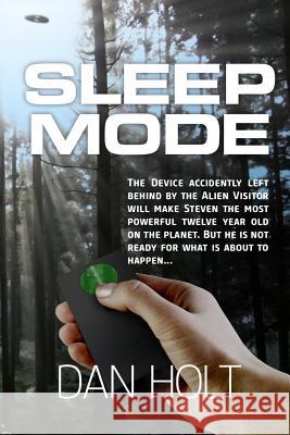 Sleep Mode: The device for inducing the SLEEP MODE on Earth's creatures was left behind by the escaping alien visitor. Steven foun Holt, Dan 9780996610452