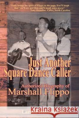 Just Another Square Dance Caller: Authorized Biography of Marshall Flippo Larada Horner-Miller 9780996614443 Horner Publishing Company