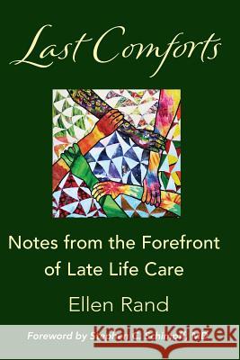 Last Comforts: Notes from the Forefront of Late Life Care Ellen Rand Bonnie Britt MD Stephen C. Schimpff 9780996615341 Ellen Rand