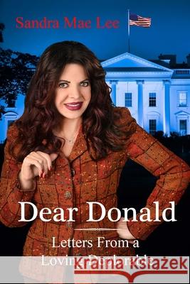 Dear Donald: Letters From a Loving Deplorable Lee, Sandra Mae 9780996620833 Sandra Lee Enterprises