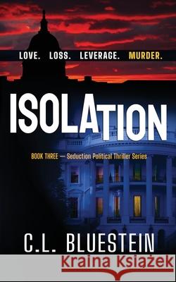 Isolation: Love, Loss, Leverage, Murder C L Bluestein 9780996621069 Clbluestein Publishing