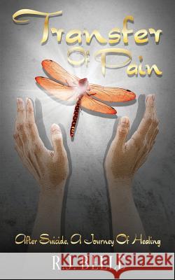 Transfer Of Pain: After Suicide, A Journey Of Healing Belle, R. J. 9780996623582 R.J. Belle