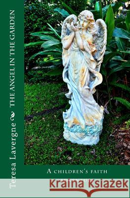 The Angel in the Garden Teresa E. Lavergne 9780996623728