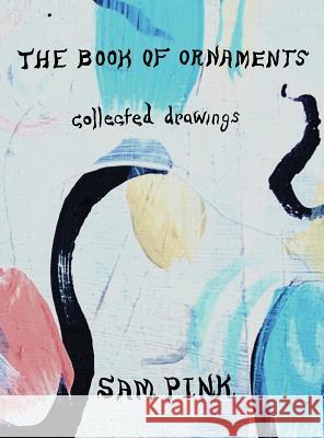 The Book of Ornaments: Collected Drawings Sam Pink Richard J. Heby 9780996624336 Richard Heby