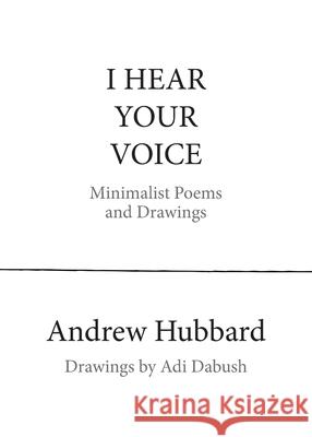 I Hear Your Voice: Minimalist Poems and Drawings Hubbard, Andrew 9780996624367 Richard Heby