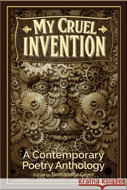 My Cruel Invention: A Contemporary Poetry Anthology Bernadette Geyer 9780996626200