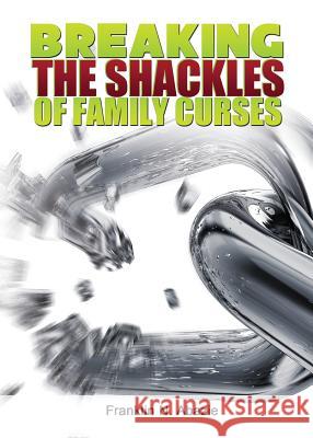 Breaking the Shackles of Family Curses: Deliverance from the Curses of Life Franklin N. Abazie 9780996626316 Miracle of God Ministries