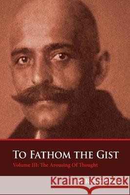 To Fathom The Gist Volume III: The Arousing of Thought Robin Bloor 9780996629935