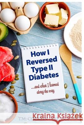 How I reversed Type II Diabetes: and what I learned along the way T. M. Cocklin 9780996631747 Worlds of Wonder