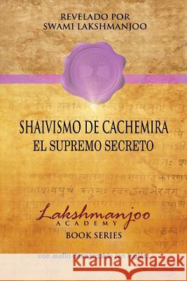 Shaivismo De Cachemira: El Supremo Secreto Lakshmanjoo, Swami 9780996636582 Universal Shaiva Fellowship
