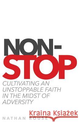 Non-Stop: Cultivating an Unstoppable Faith in the Midst of Adversity Nathan Rouse 9780996641609 Nathan Rouse