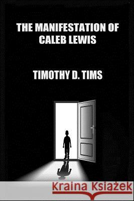 The Manifestation of Caleb Lewis Timothy D. Tims 9780996642019