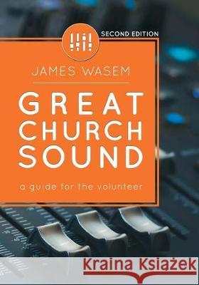 Great Church Sound: a guide for the volunteer James Wasem 9780996642316 Great Sound Institute