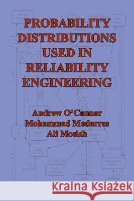 Probability Distributions Used in Reliability Engineering Andrew N. O'Connor Mohammad Modarres Ali Mosleh 9780996646819 DML International