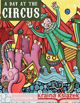 A Day at the Circus: A Coloring Book to Reawaken Your Inner Child MR Jack R. Plax Luciana Guerra 9780996648011 Color 4 Fun LLC
