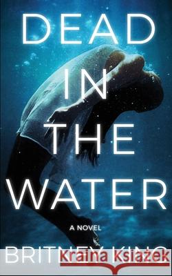 Dead In The Water: A Novel (The Water Trilogy Book 2) King, Britney 9780996649780