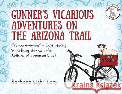 Gunner's Vicarious Adventures on the Arizona Trail Barbara Light Lacy 9780996654487 Golightly Publishing