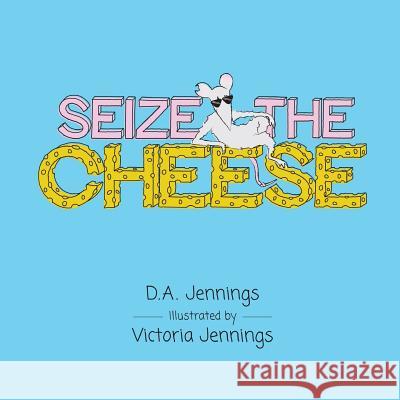 Seize the Cheese D. a. Jennings Victoria Jennings 9780996655040