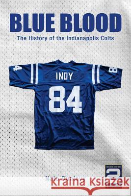 Blue Blood: The History of the Indianapolis Colts Nate Dunlevy 9780996655620