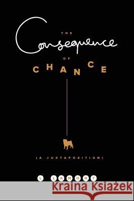 The Consequence of Chance: A Juxtaposition L. Lamont 9780996656900 Late Bloom, LLC