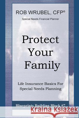 Protect Your Family: Life Insurance Basics For Special Needs Planning Wrubel, Rob 9780996659208 Rosalibean Publishing