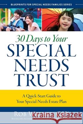 30 Days to Your Special Needs Trust: A Quick-Start Guide to Your Special-Needs Estate Plan Rob Wrubel 9780996659239 Rosalibean Publishing LLC