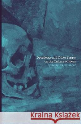 Decadence and Other Essays on the Culture of Ideas Remy De Gourmont William Aspenwall Bradley 9780996659994 Antipodes Press
