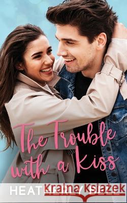 The Trouble with a Kiss Heatherly Bell   9780996661898