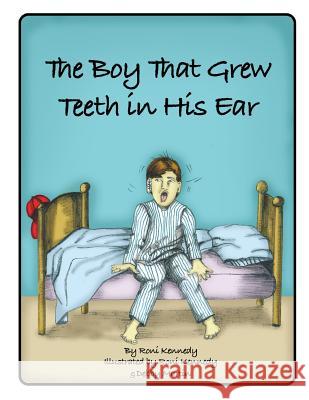 The Boy That Grew Teeth in His Ear Roni Kennedy Roni Kennedy Debby Martin 9780996665735 Idea Creations Press