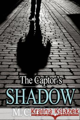 The Captor's Shadow M. C. Topham 9780996665742 Idea Creations Press