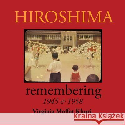 Hiroshima: remembering 1945 & 1958 Khuri, Virginia Moffat 9780996665964