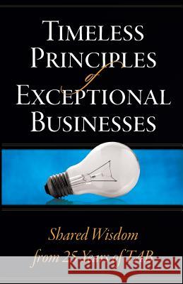 Timeless Principles of Exceptional Businesses: Shared Wisdom from 25 Years of TAB Fishman, Allen E. 9780996667203 Direct Communication Service, Inc