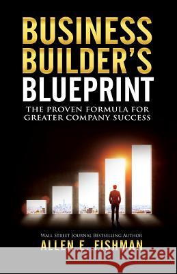 Business Builder's Blueprint: The proven formula for greater company success Fishman, Allen E. 9780996667227 Direct Communication Service, Inc